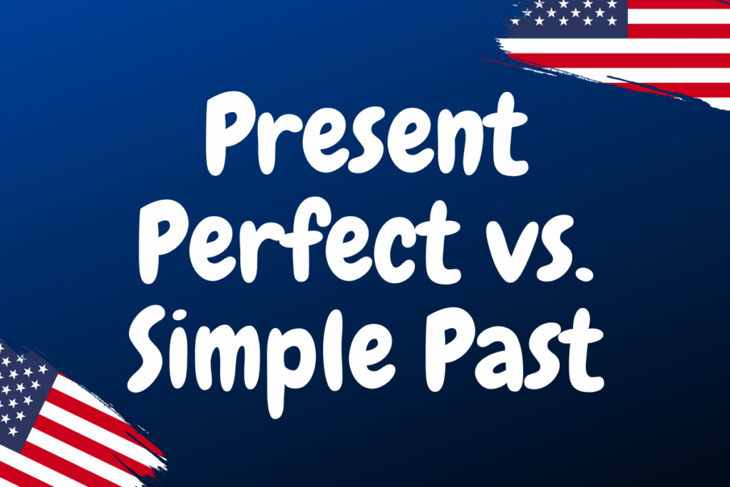 Present Perfect vs. Simple Past