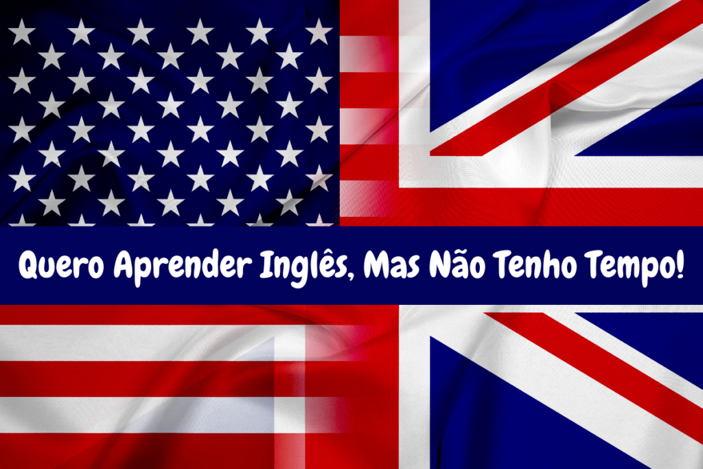 Quero Aprender Inglês, Mas Não Tenho Tempo