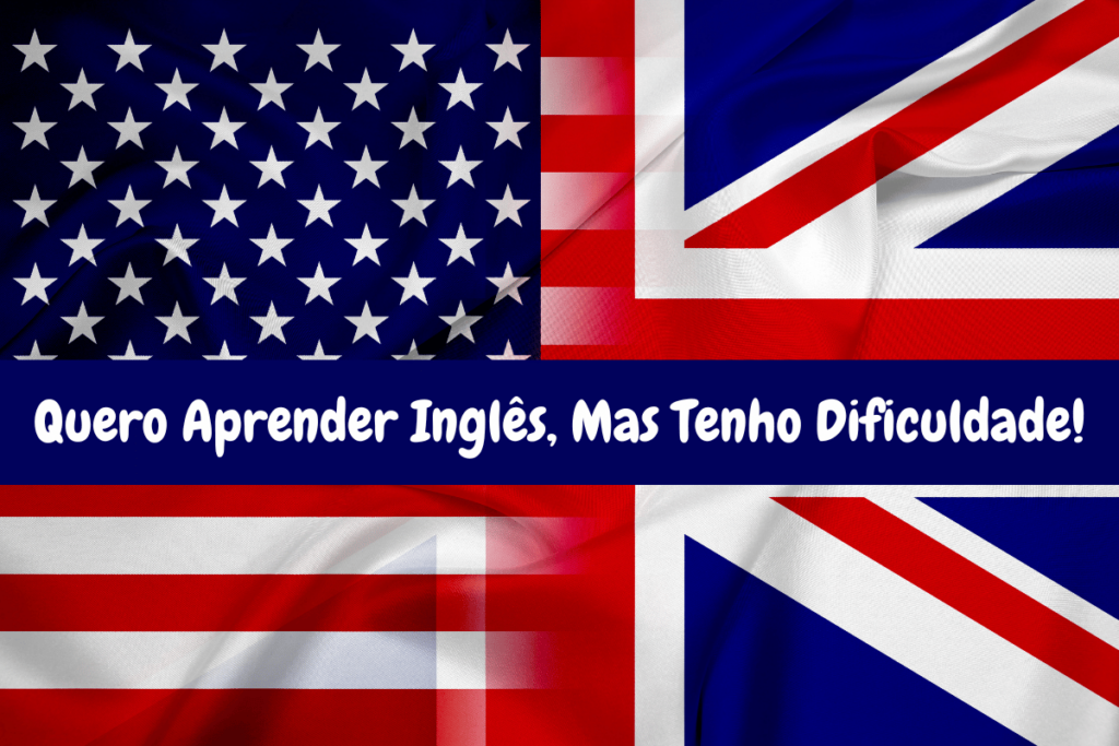 Quero Aprender Inglês, Mas Tenho Dificuldade!